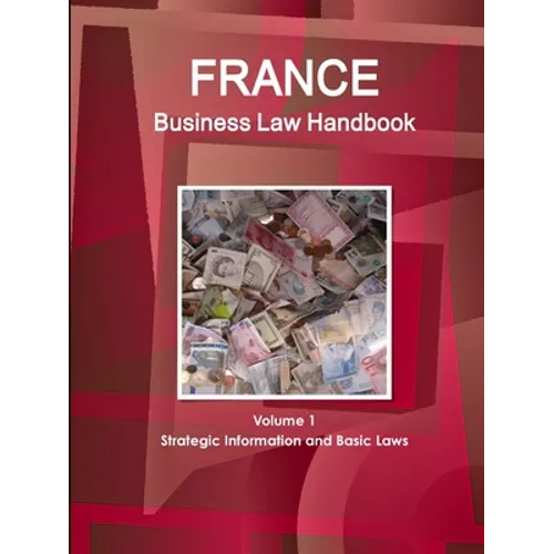 France Business Law Handbook Volume 1 Strategic Information and Basic Laws