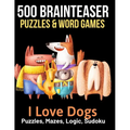 500 Brainteaser Puzzles & Word Games: I Love Dogs