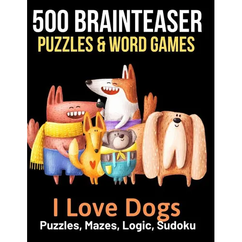 500 Brainteaser Puzzles & Word Games: I Love Dogs