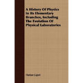 A History Of Physics In Its Elementary Branches, Including The Evolution Of Physical Laboratories