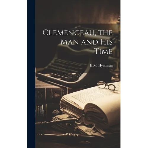 Clemenceau, the man and his Time