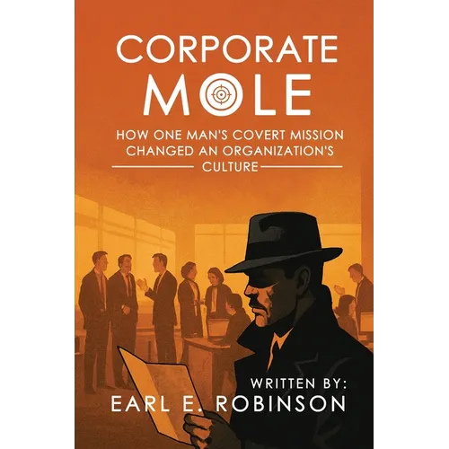 Corporate Mole: How One Man's Covert Mission Changed an Organization's Culture
