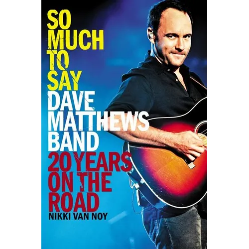 So Much to Say: Dave Matthews Band--20 Years on the Road