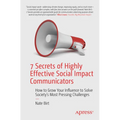 7 Secrets of Highly Effective Social Impact Communicators: How to Grow Your Influence to Solve Society's Most Pressing Challenges