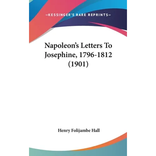 Napoleon's Letters To Josephine, 1796-1812 (1901)