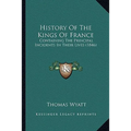 History Of The Kings Of France: Containing The Principal Incidents In Their Lives (1846)