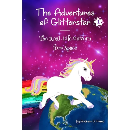 The Adventures of Glitterstar #1: The Real-Life Unicorn from Space