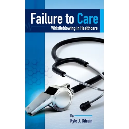 Failure to Care: Whistleblowing in Healthcare - Hardcover