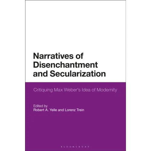 Narratives of Disenchantment and Secularization: Critiquing Max Weber's Idea of Modernity