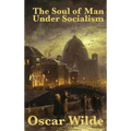 The Soul of Man Under Socialism: A Classic Essay on Individualism and Social Freedom