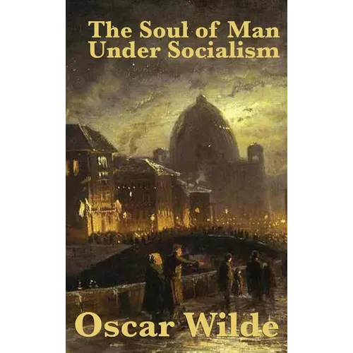 The Soul of Man Under Socialism: A Classic Essay on Individualism and Social Freedom
