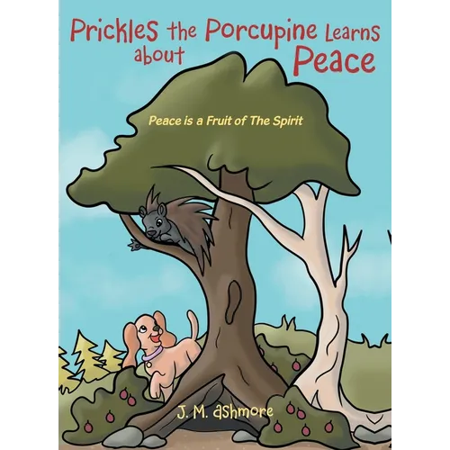 Prickles the Porcupine Learns about Peace: Peace is a Fruit of The Spirit