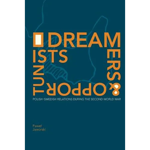 Dreamers and Opportunists: Polish-Swedish Relations during the Second World War
