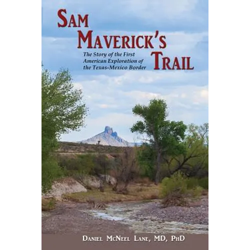 Sam Maverick's Trail: The Story of the First American Exploration of the Texas-Mexico Border