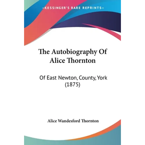The Autobiography Of Alice Thornton: Of East Newton, County, York (1875)