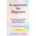 Acupuncture for Migraines: How Acupuncture Works for Lasting Relief of Migraine Headaches