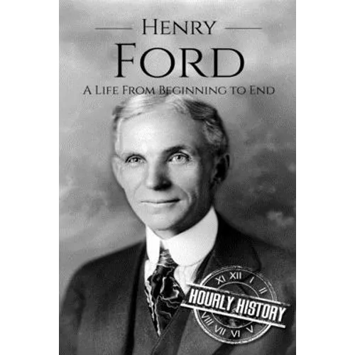 Henry Ford: A Life From Beginning to End