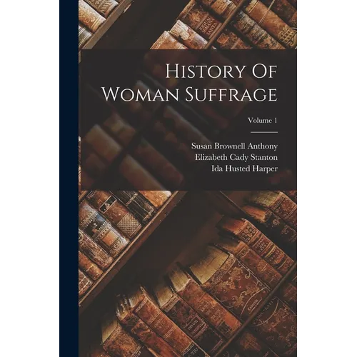 History Of Woman Suffrage; Volume 1