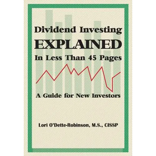 Dividend Investing Explained In Less Than 45 Pages: A Guide For New Investors