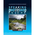 Speaking Photoshop CC: A Plain English Guide to the Complexities of Photoshop