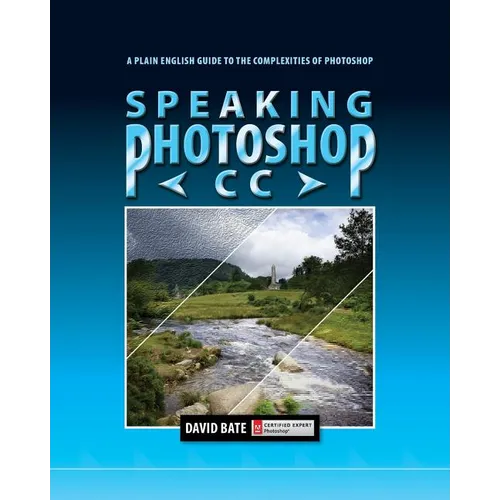 Speaking Photoshop CC: A Plain English Guide to the Complexities of Photoshop