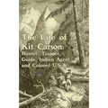 The Life of Kit Carson: Hunter, Trapper, Guide, Indian Agent and Colonel U.S.A