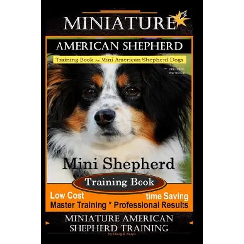 Miniature American Shepherd Training Book for Mini American Shepherd Dogs By D!G THIS DOG Training: Mini Shepherd Training Book, Low Cost Time Saving