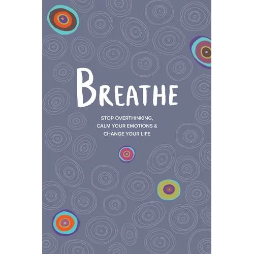 Breathe: Stop Overthinking, Calm Your Emotions & Change Your Life