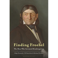 Finding Froebel: The Man Who Invented Kindergarten