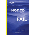 How Not to Fail: 10 essential lessons from bringing  100 startups to market over 20 years