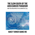 The Slow Death of the Aids/Cancer Paradigm: And the Apocrypha of the Eukaryotic Cell