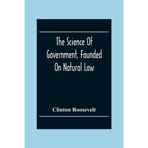 The Science Of Government, Founded On Natural Law