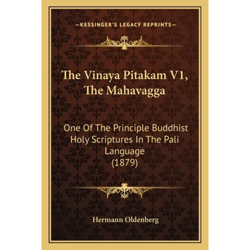 The Vinaya Pitakam V1, The Mahavagga: One Of The Principle Buddhist Holy Scriptures In The Pali Language (1879)