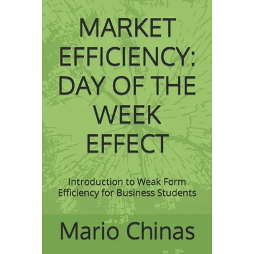 Market Efficiency: DAY OF THE WEEK EFFECT: Introduction to Weak Form Efficiency for Business Students