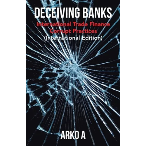 Deceiving Banks: International Trade Finance Corrupt Practices (International Edition)