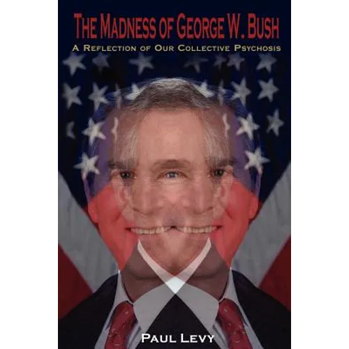 The Madness of George W. Bush: A Reflection of Our Collective Psychosis