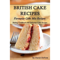 British Cakes Recipes: Favourite Cake Mix Recipes, Baking Cookbook and Delicious Cake Recipes