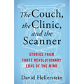 The Couch, the Clinic, and the Scanner: Stories from Three Revolutionary Eras of the Mind
