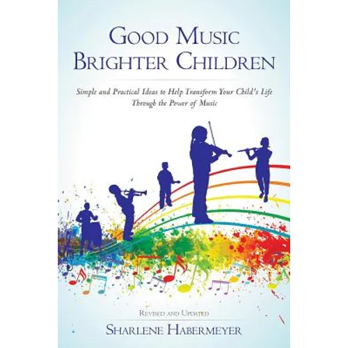 Good Music Brighter Children: Simple and Practical Ideas to Help Transform Your Child's Life Through the Power of Music