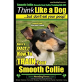 Smooth Collie, Smooth Coat Collie Training AAA AKC Think Like a Dog But Don't Eat Your Poop! Smooth Collie Breed Expert Training: Here's EXACTLY How T