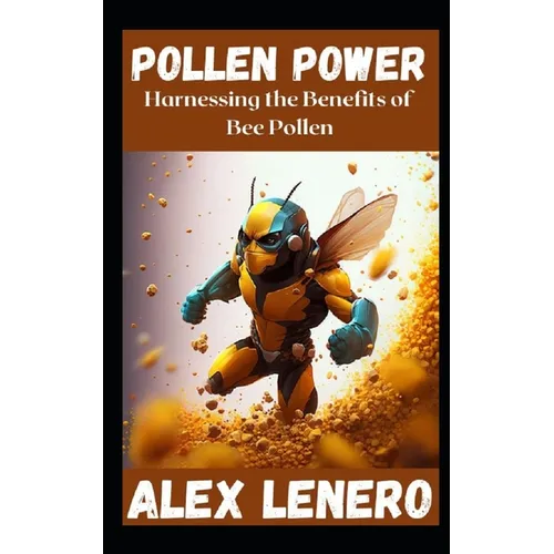 Pollen Power: Harnessing the Benefits of Bee Pollen