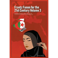 Frantz Fanon for the 21st Century Volume 3 The Algerian Revolution, Islamic Discourse, the Colonizer and the Discourse of White Supremacy