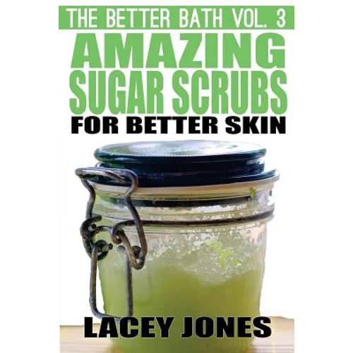 The Better Bath vol. 3: Amazing Sugar Scrubs for Better Skin