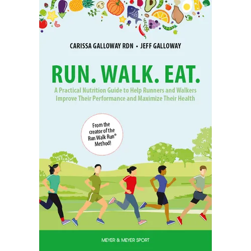 Run. Walk. Eat.: A Practical Nutrition Guide to Help Runners and Walkers Improve Their Performance and Maximize Their Health