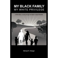My Black Family, My White Privilege: A White Man's Journey Through the Nation's Racial Minefield