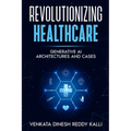 Revolutionizing Healthcare: Generative AI Architectures and Cases