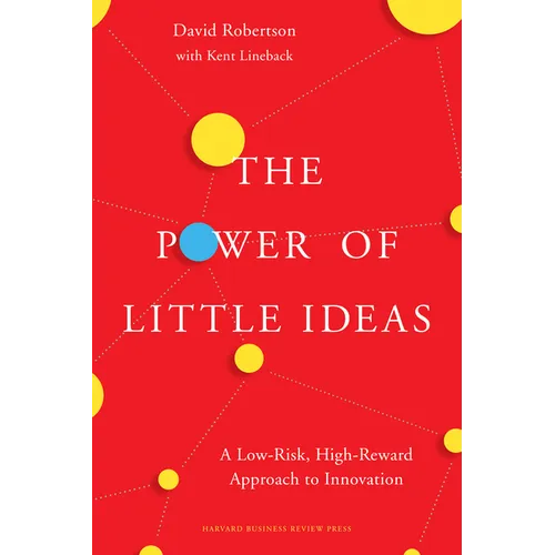 The Power of Little Ideas: A Low-Risk, High-Reward Approach to Innovation