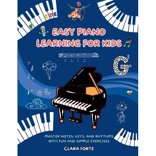 Easy Piano Learning for Kids: Master Notes, Keys, and Rhythms with Fun and Simple Exercises - A Complete Workbook