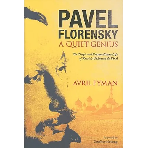 Pavel Florensky: A Quiet Genius: The Tragic and Extraordinary Life of Russia's Unknown da Vinci