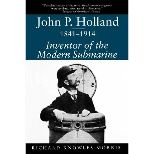 John P. Holland, 1841-1914: Inventor of the Modern Submarine